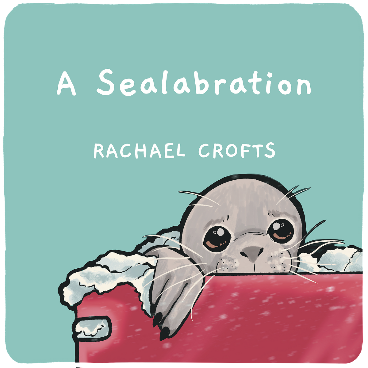 baby seal in red box on blue backgound with text that says 'A Sealabration, Rachael Crofts'