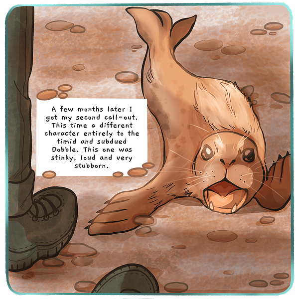 Comic illustration of brown seal barking with text bubble that reads 'A few months later I got my second call-out. This time a different character entirely to the timid and subdued Dobble. This one was stinky, loud and very stubborn,'